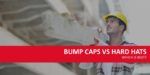 Bump Caps or Hard Hats: What is the difference?